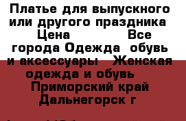 Платье для выпускного или другого праздника  › Цена ­ 10 000 - Все города Одежда, обувь и аксессуары » Женская одежда и обувь   . Приморский край,Дальнегорск г.